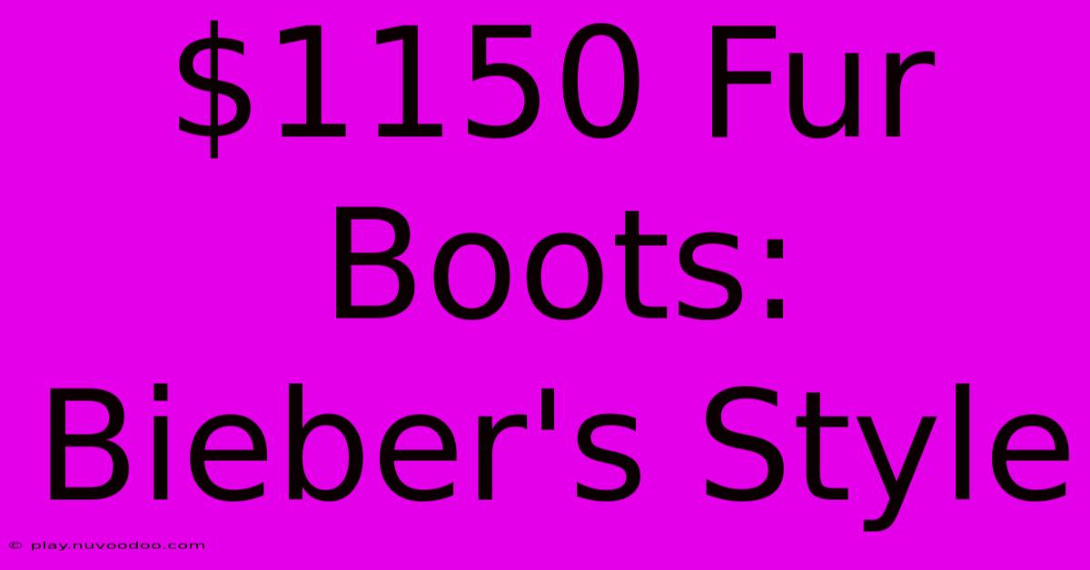 $1150 Fur Boots: Bieber's Style