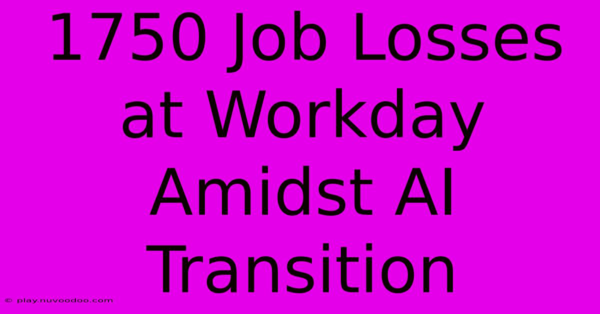 1750 Job Losses At Workday Amidst AI Transition