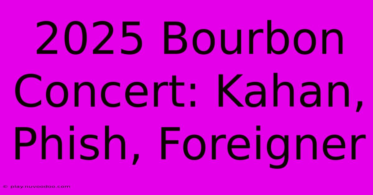 2025 Bourbon Concert: Kahan, Phish, Foreigner