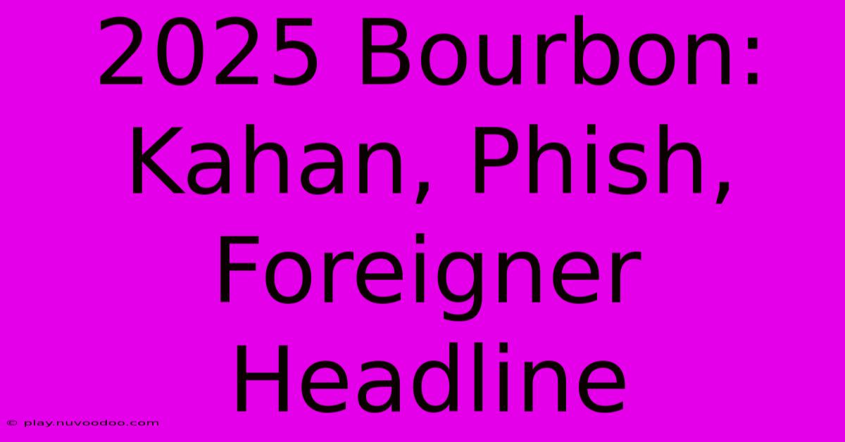 2025 Bourbon: Kahan, Phish, Foreigner Headline