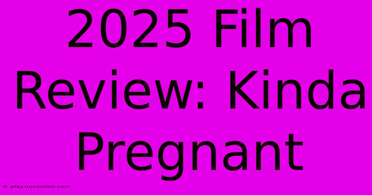 2025 Film Review: Kinda Pregnant