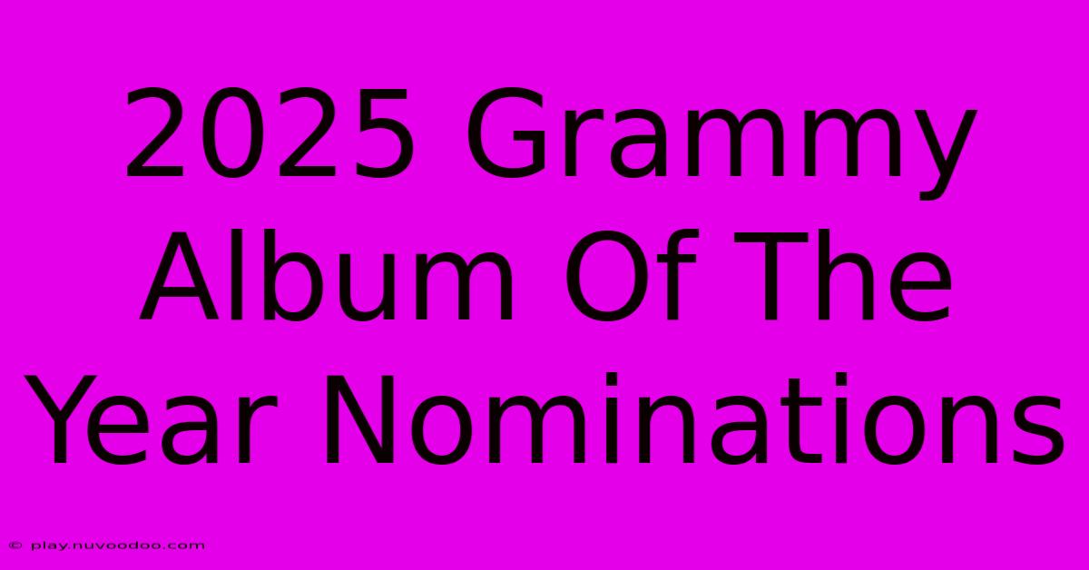 2025 Grammy Album Of The Year Nominations