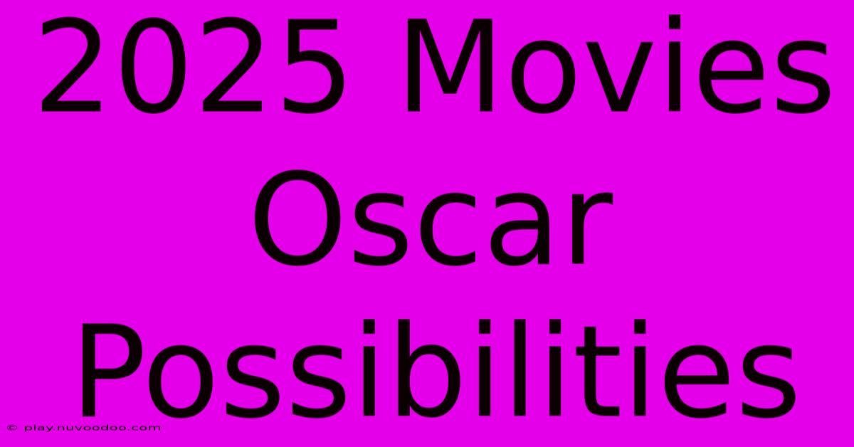 2025 Movies Oscar Possibilities