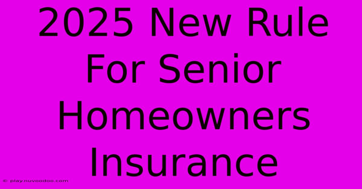 2025 New Rule For Senior Homeowners Insurance