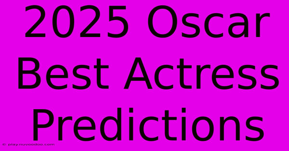 2025 Oscar Best Actress Predictions