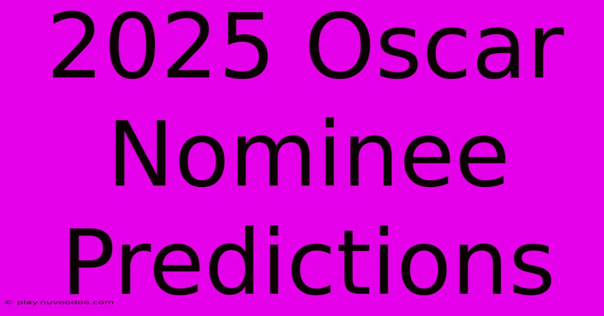 2025 Oscar Nominee Predictions