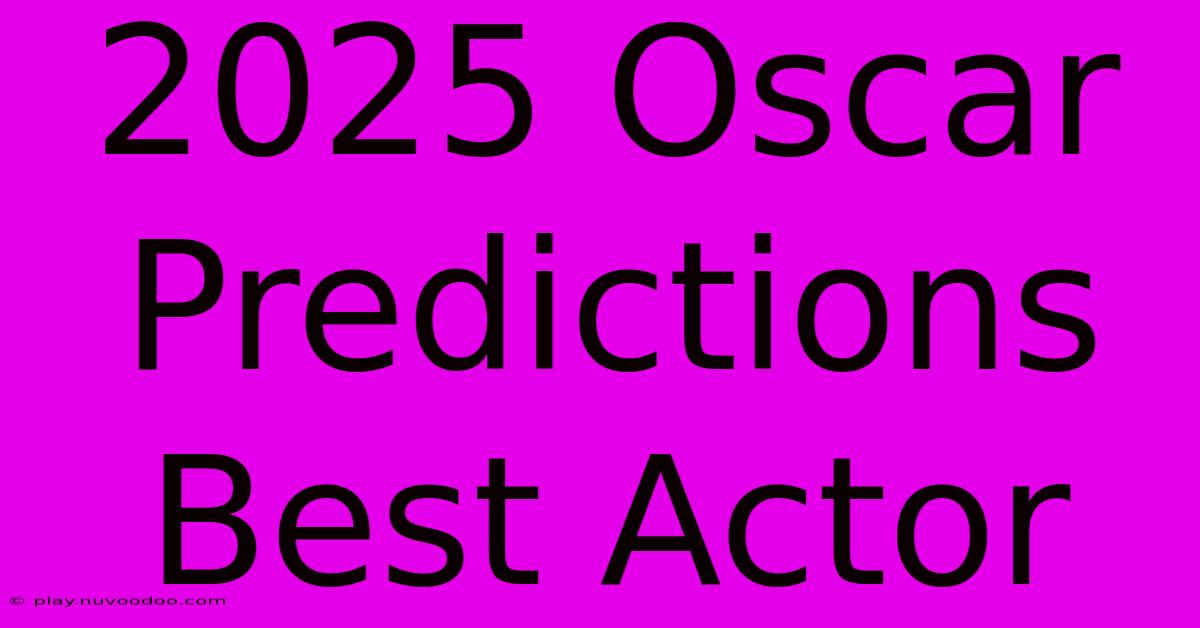 2025 Oscar Predictions Best Actor