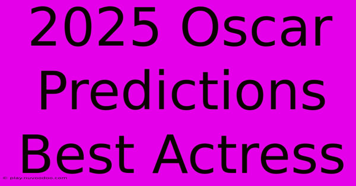 2025 Oscar Predictions Best Actress