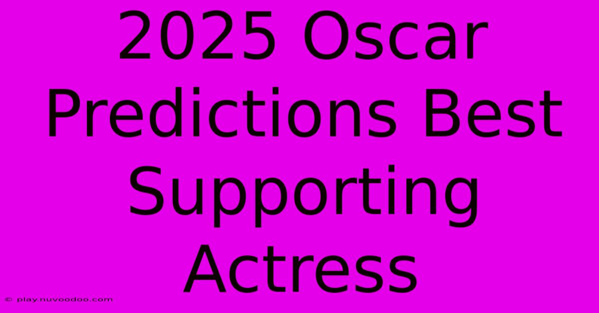 2025 Oscar Predictions Best Supporting Actress