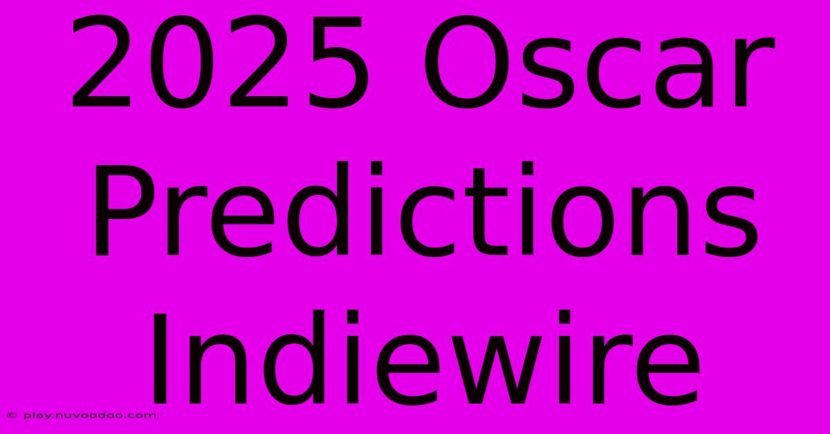 2025 Oscar Predictions Indiewire