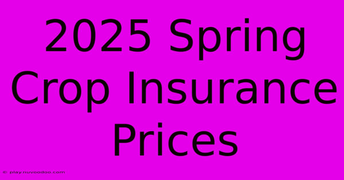 2025 Spring Crop Insurance Prices