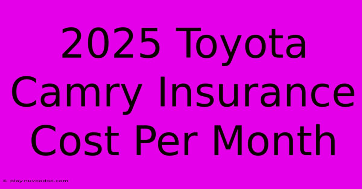 2025 Toyota Camry Insurance Cost Per Month