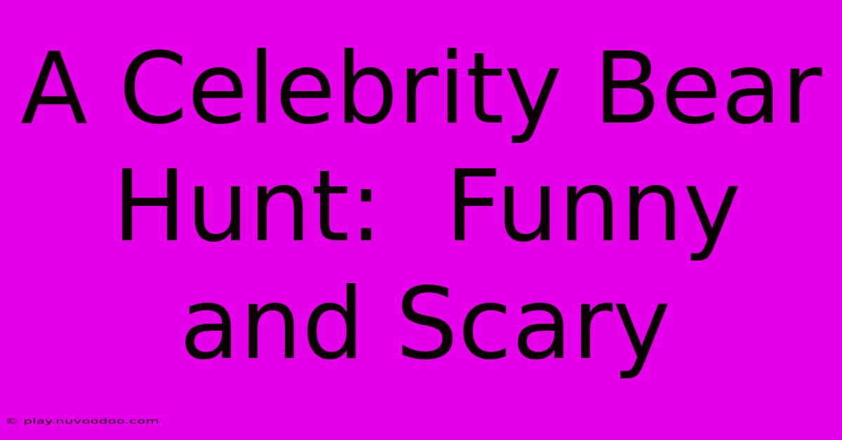 A Celebrity Bear Hunt:  Funny And Scary