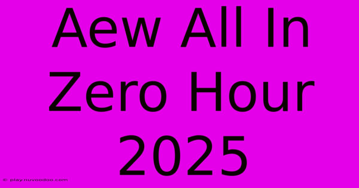 Aew All In Zero Hour 2025