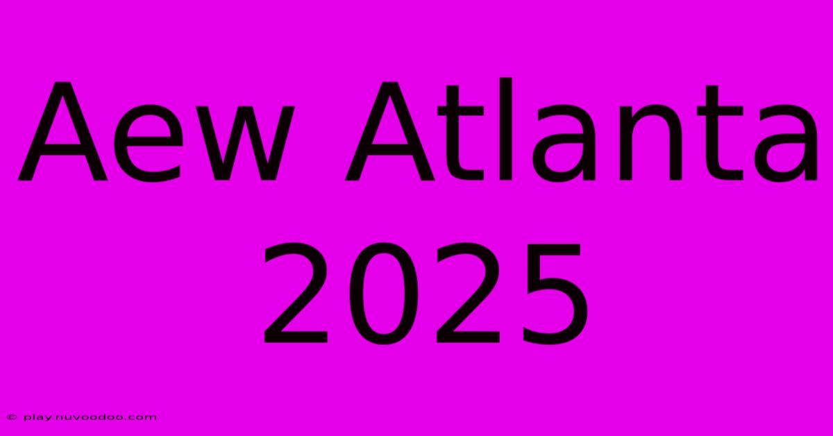 Aew Atlanta 2025