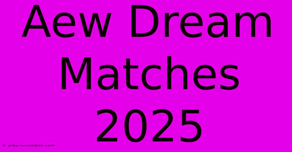 Aew Dream Matches 2025