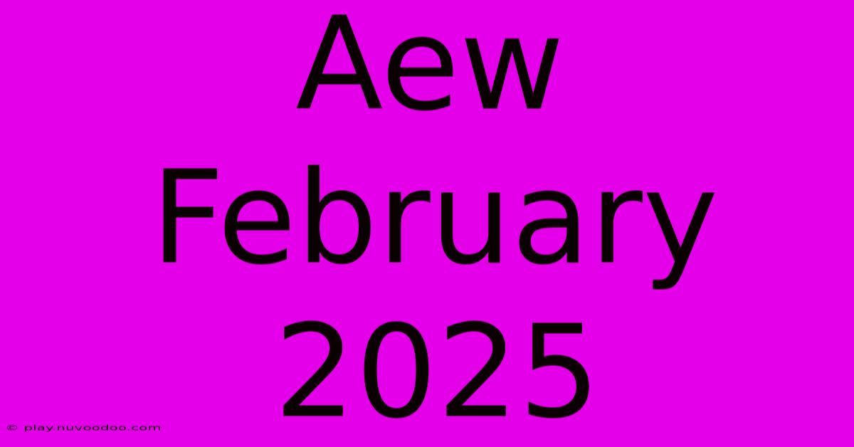 Aew February 2025