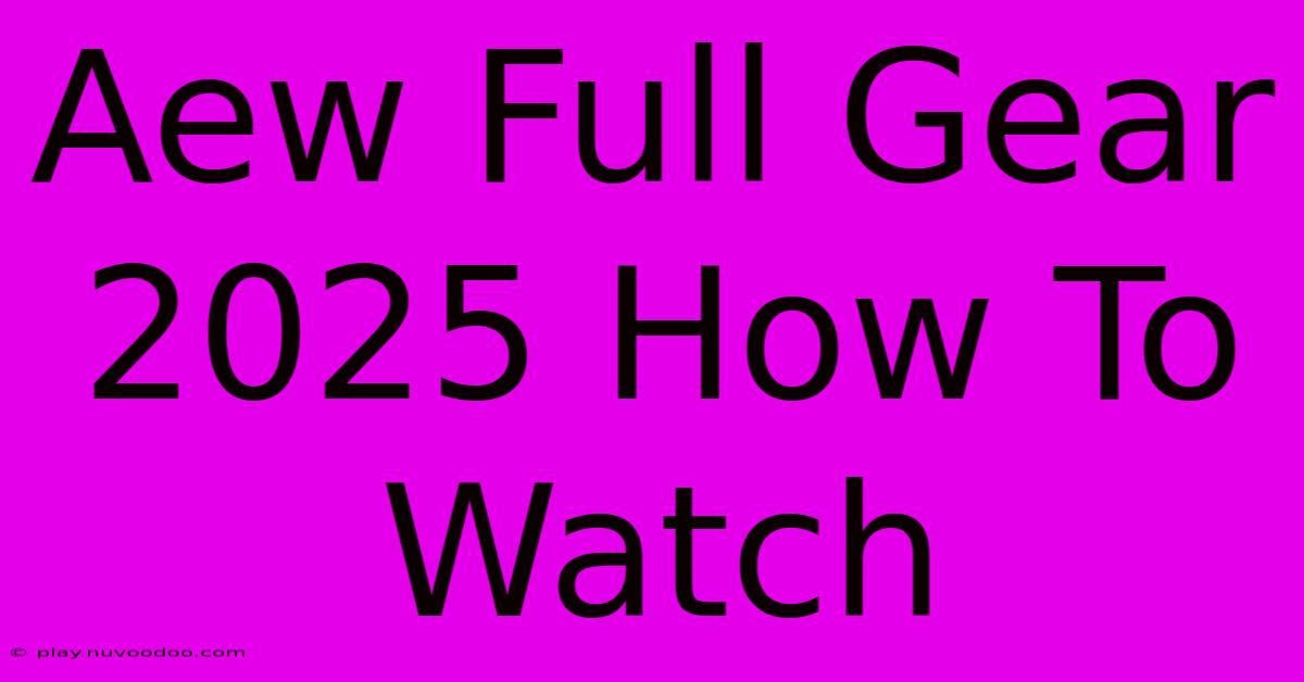 Aew Full Gear 2025 How To Watch