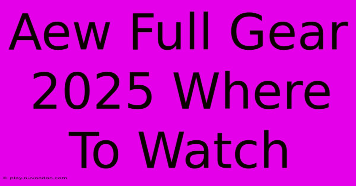 Aew Full Gear 2025 Where To Watch