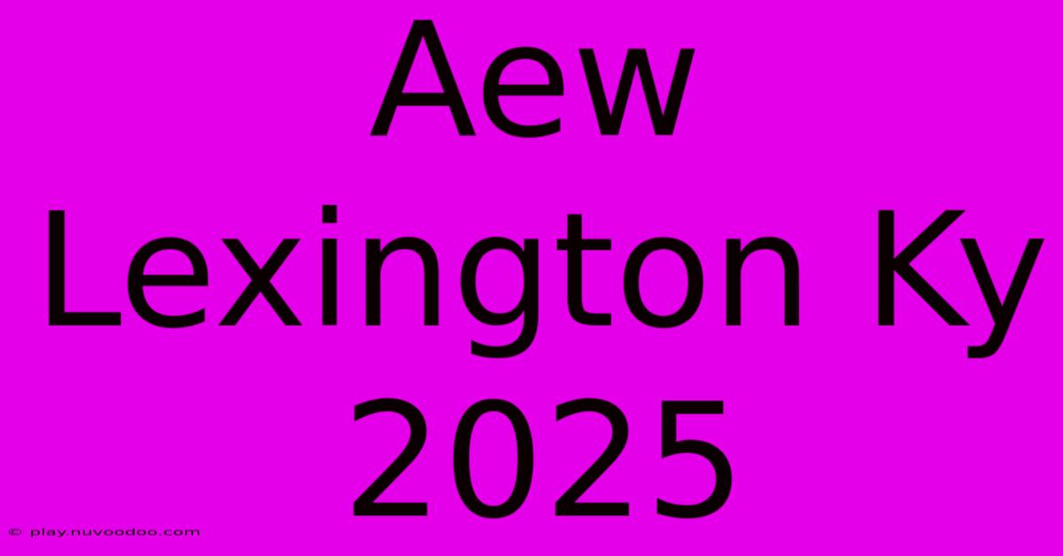 Aew Lexington Ky 2025