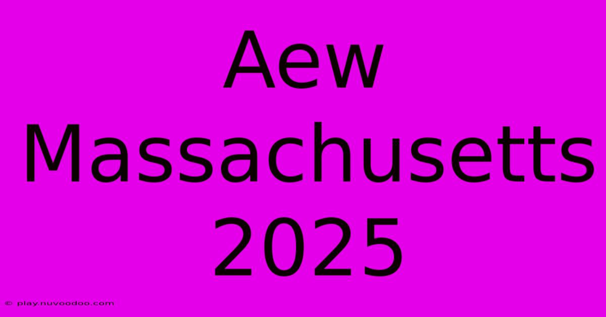 Aew Massachusetts 2025