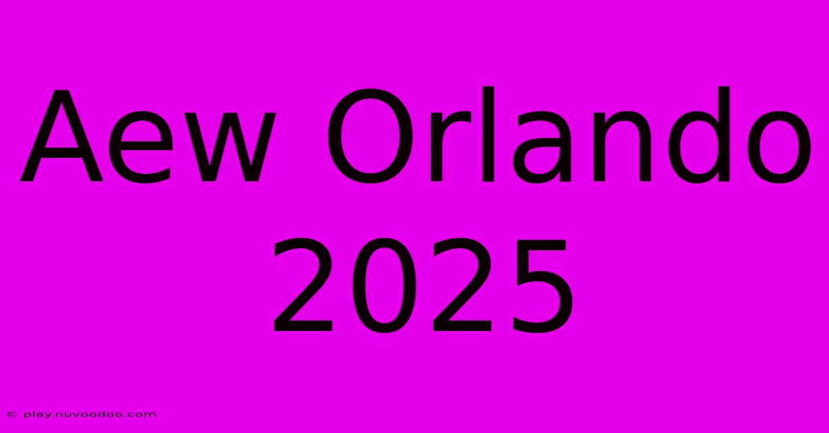 Aew Orlando 2025