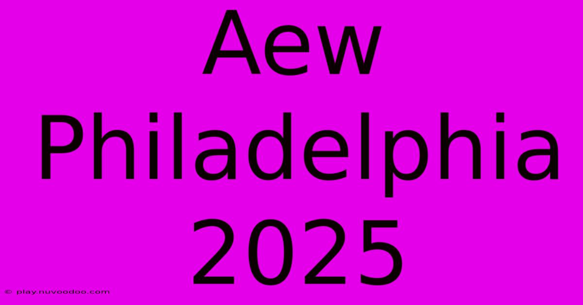 Aew Philadelphia 2025