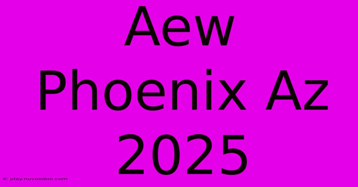 Aew Phoenix Az 2025