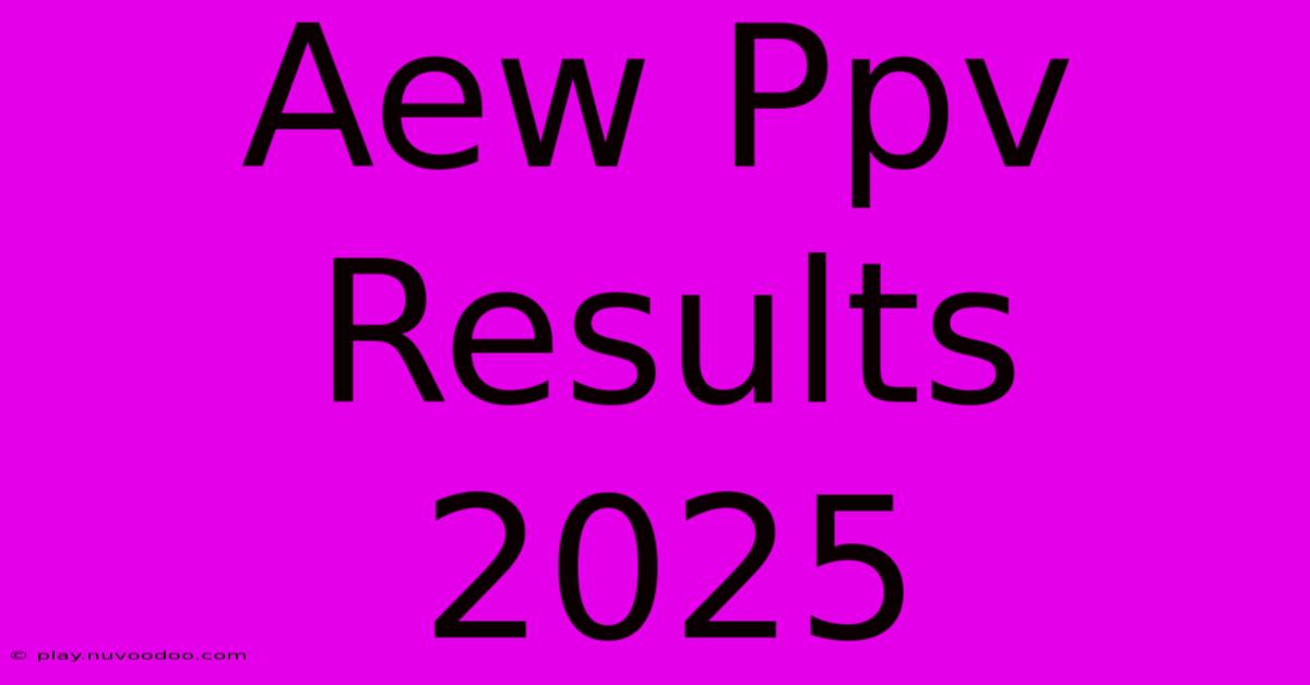 Aew Ppv Results 2025