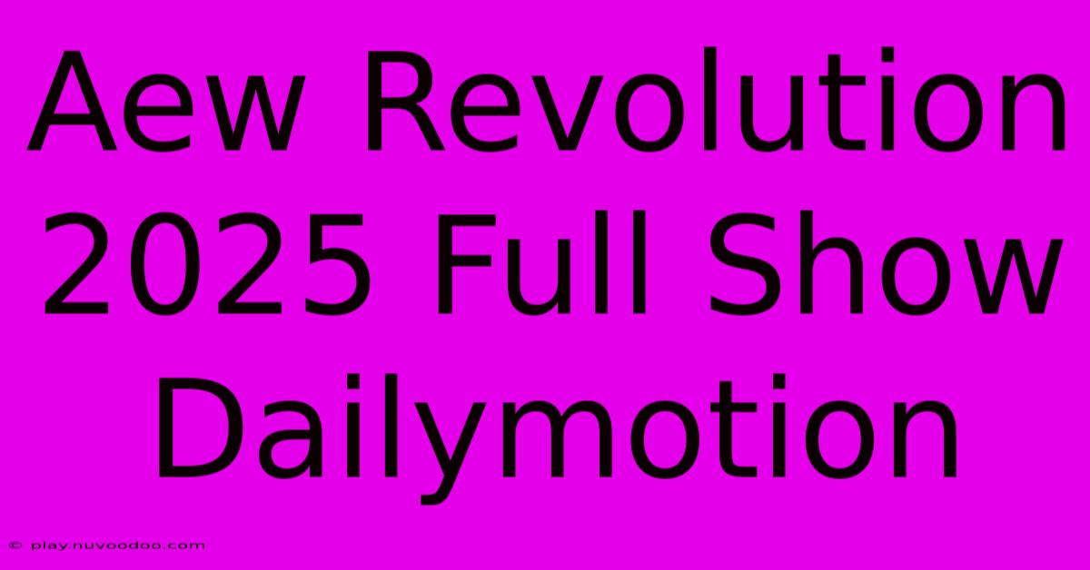 Aew Revolution 2025 Full Show Dailymotion