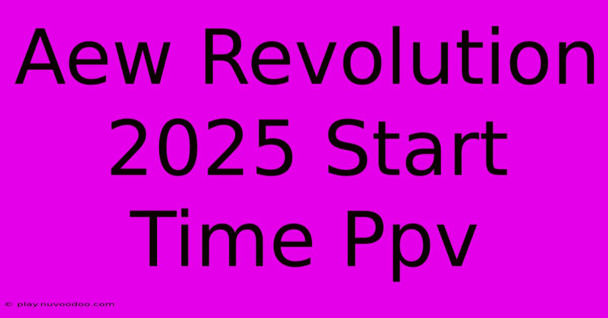 Aew Revolution 2025 Start Time Ppv