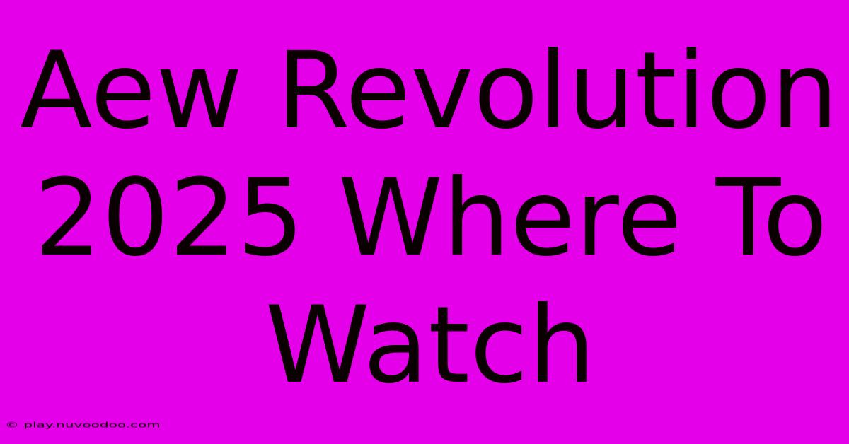 Aew Revolution 2025 Where To Watch