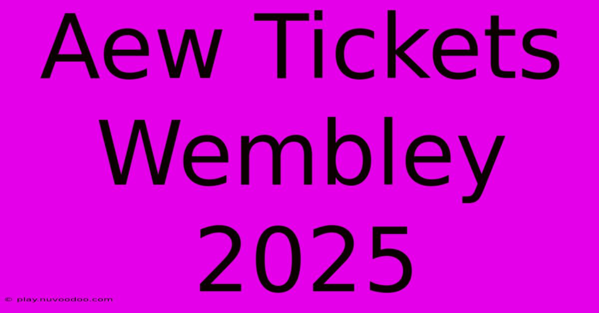 Aew Tickets Wembley 2025