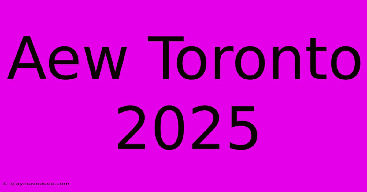 Aew Toronto 2025