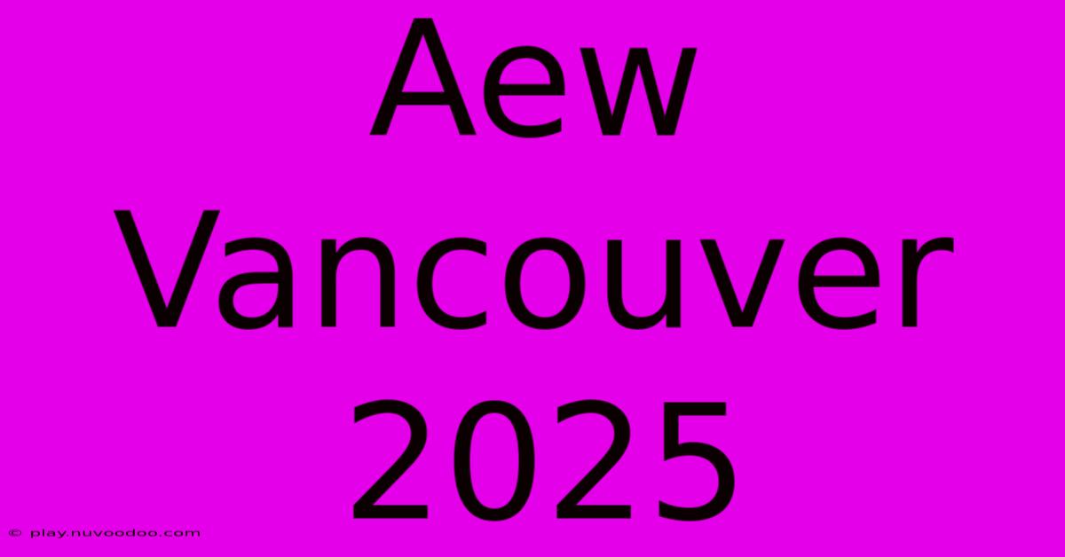 Aew Vancouver 2025