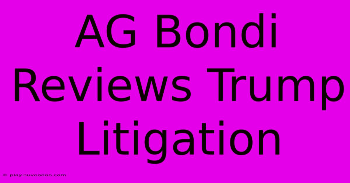 AG Bondi Reviews Trump Litigation