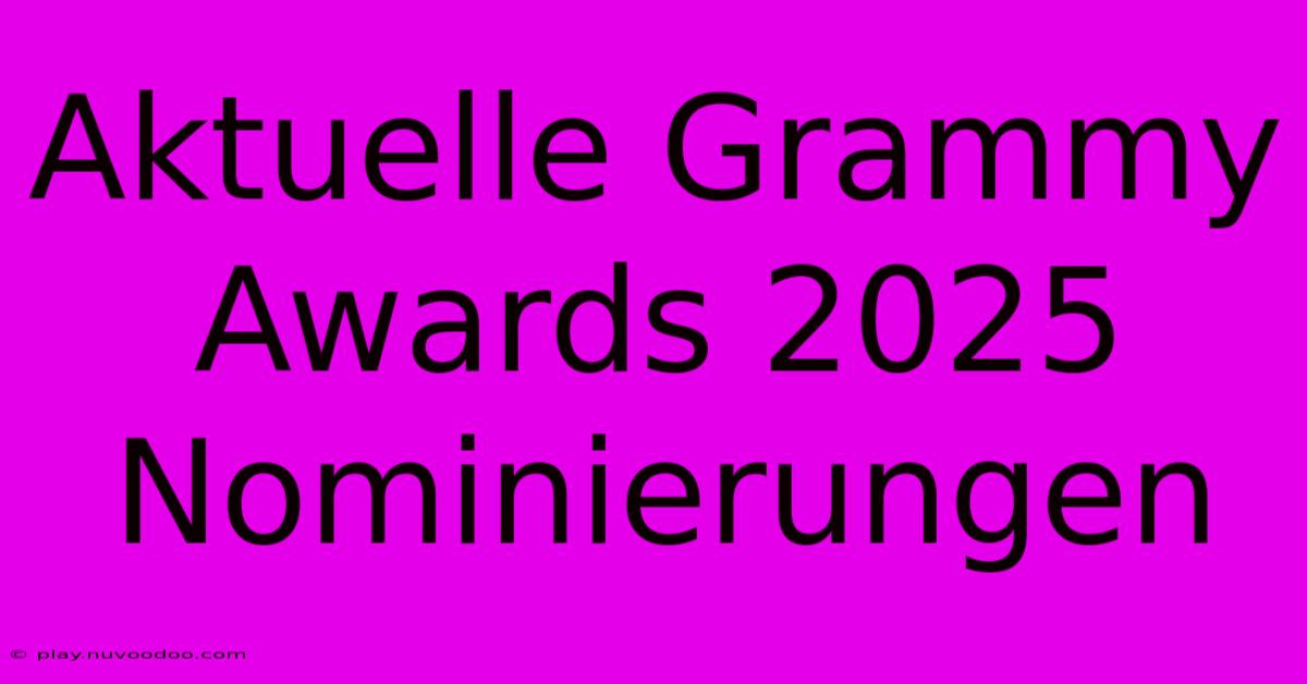 Aktuelle Grammy Awards 2025 Nominierungen