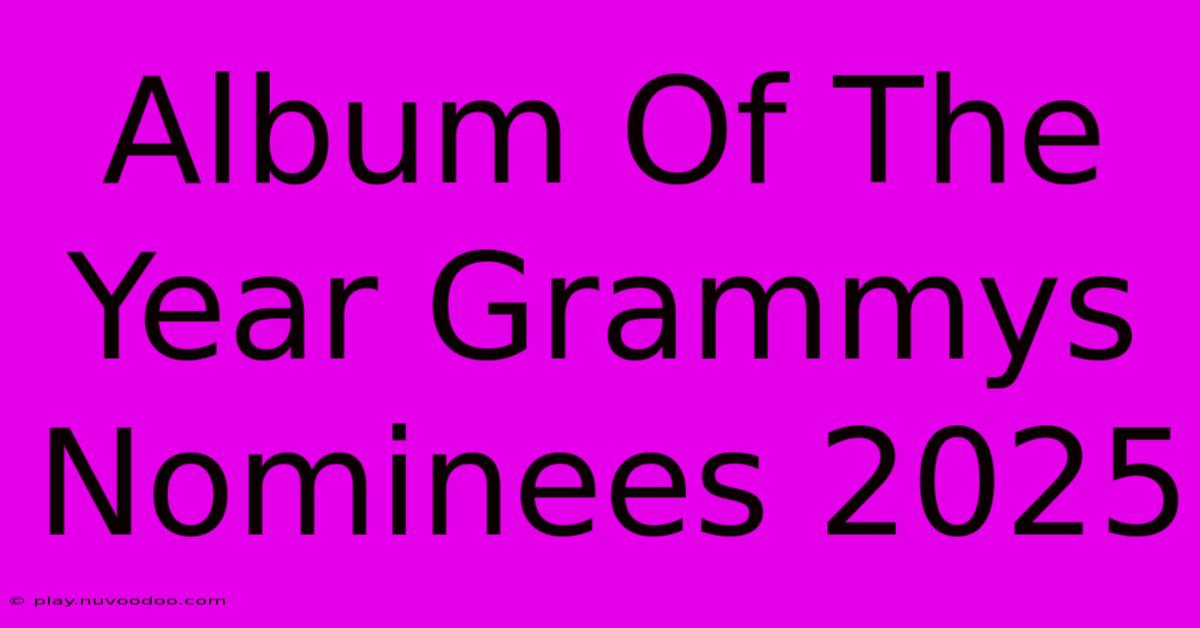 Album Of The Year Grammys Nominees 2025