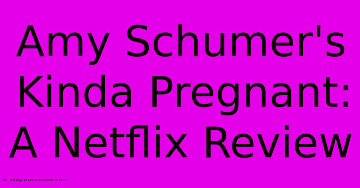 Amy Schumer's Kinda Pregnant: A Netflix Review