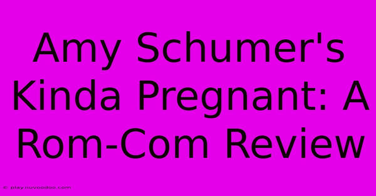 Amy Schumer's Kinda Pregnant: A Rom-Com Review