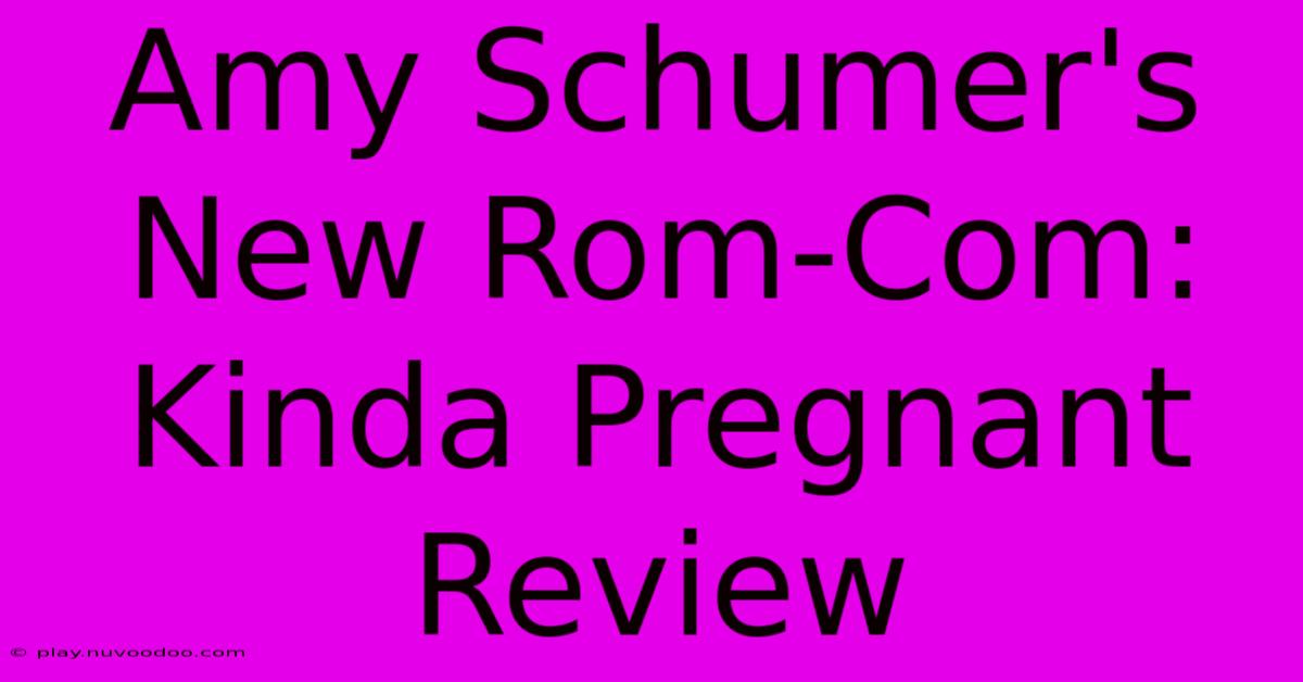 Amy Schumer's New Rom-Com: Kinda Pregnant Review