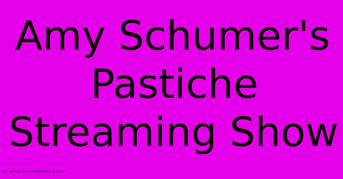 Amy Schumer's Pastiche Streaming Show