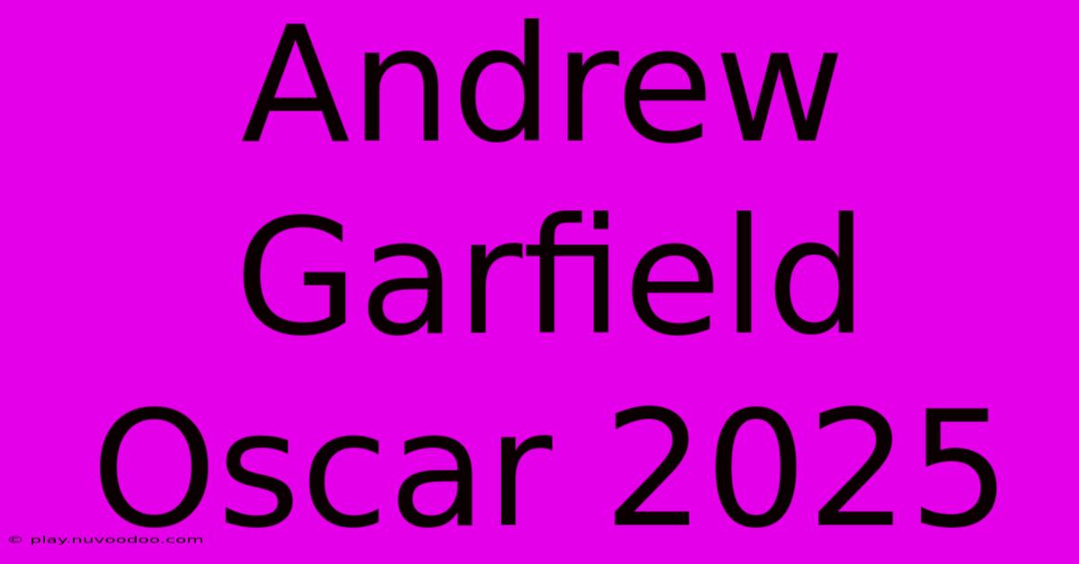 Andrew Garfield Oscar 2025