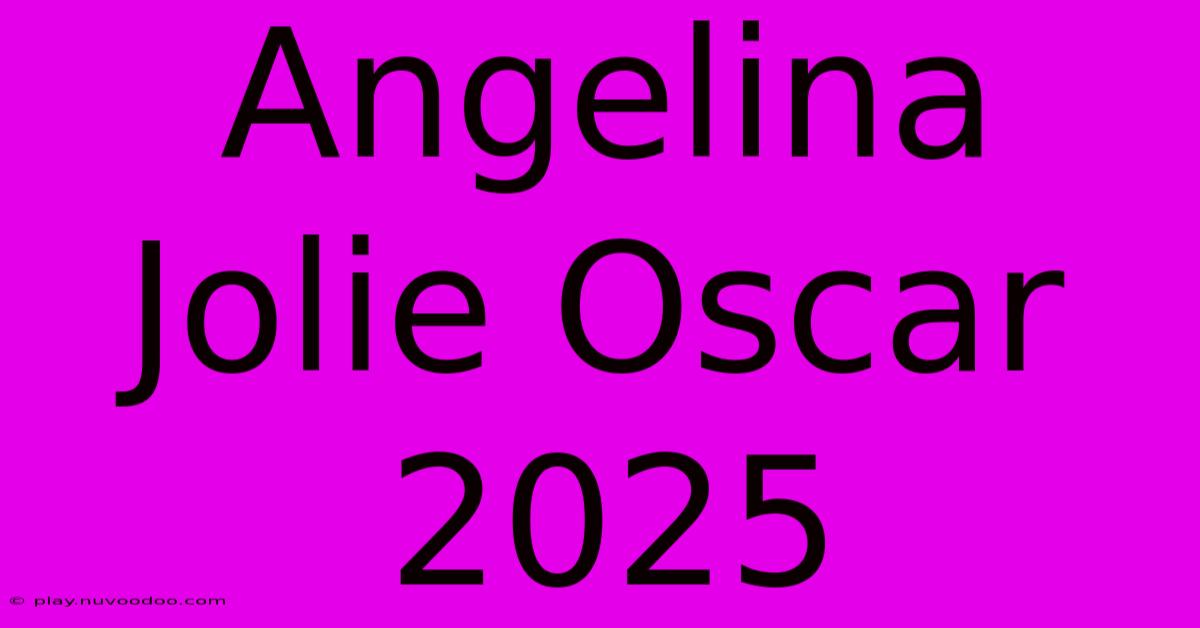 Angelina Jolie Oscar 2025