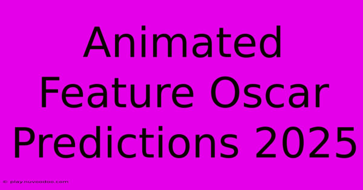 Animated Feature Oscar Predictions 2025