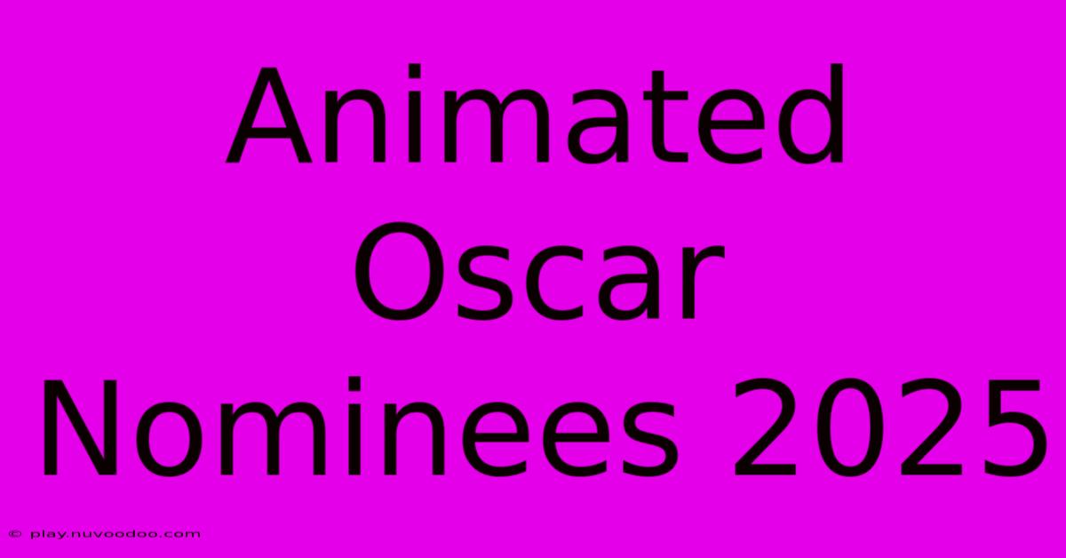 Animated Oscar Nominees 2025