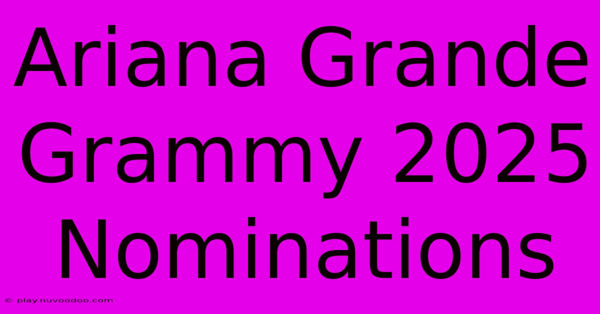 Ariana Grande Grammy 2025 Nominations