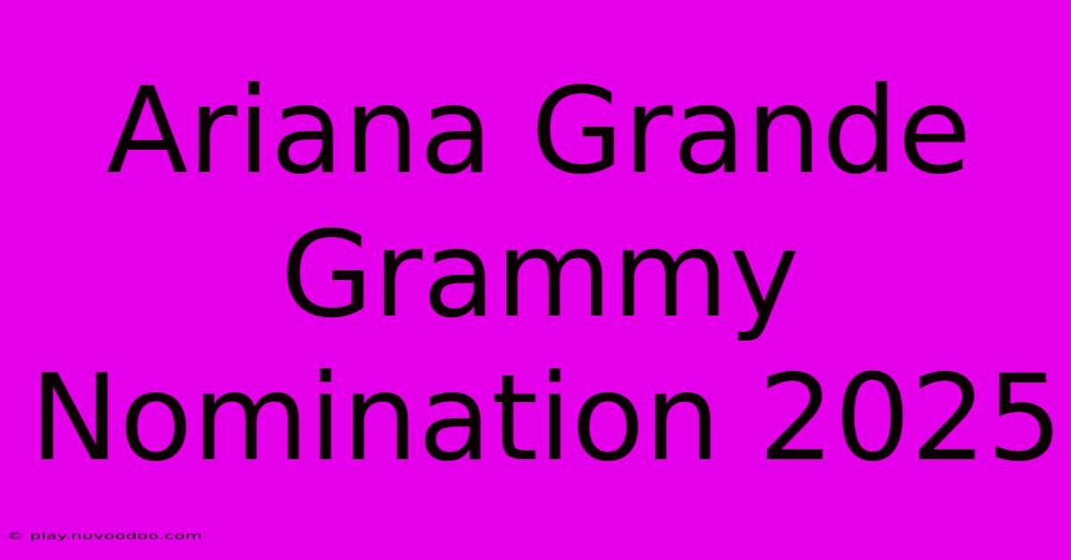 Ariana Grande Grammy Nomination 2025