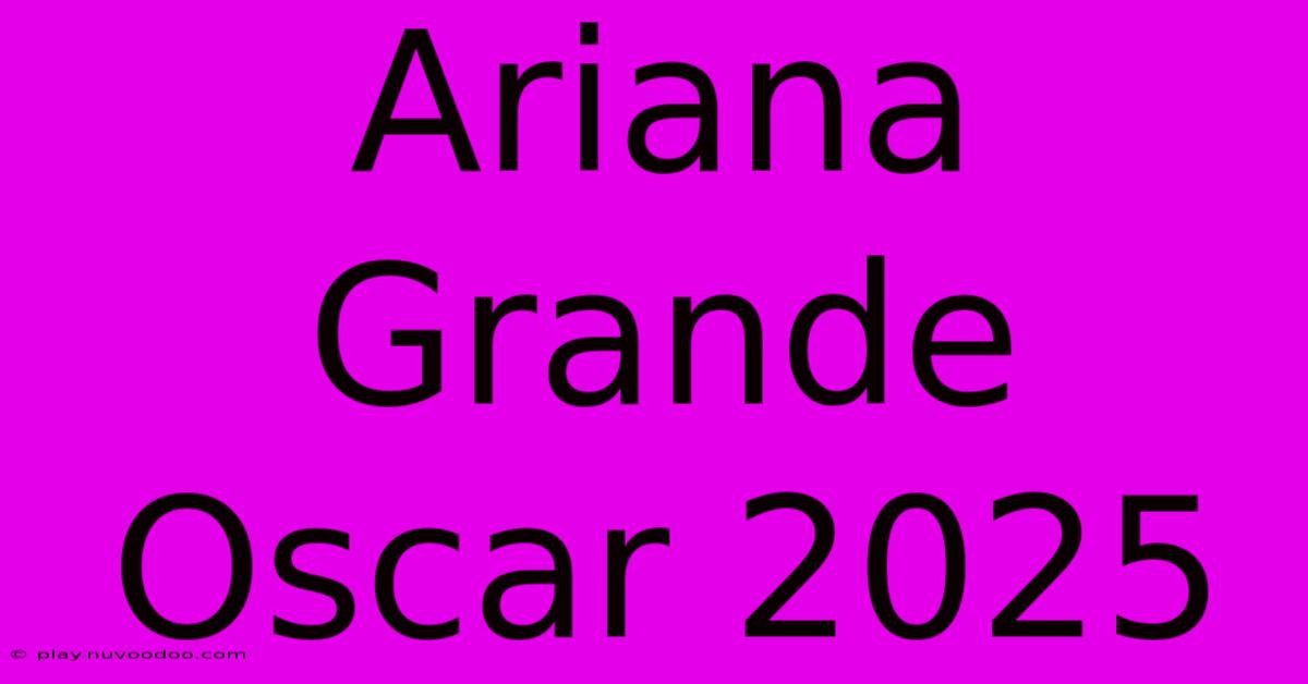 Ariana Grande Oscar 2025