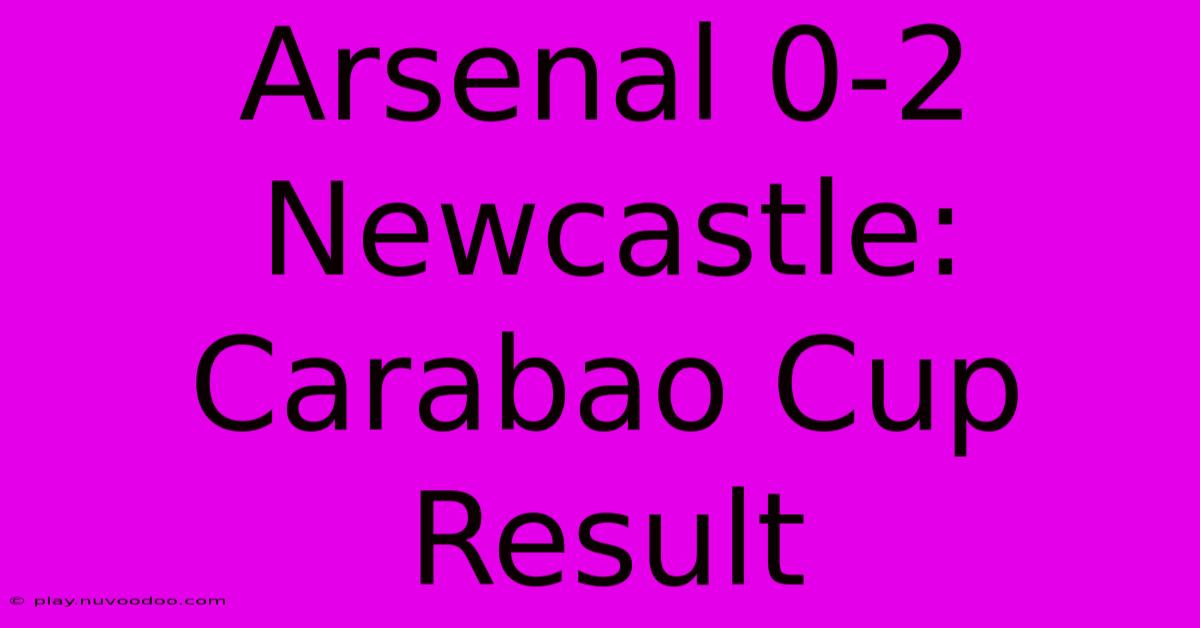 Arsenal 0-2 Newcastle: Carabao Cup Result